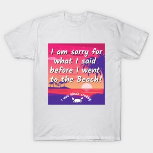 Sorry for what I said before I went to the beach - crabby T-Shirt